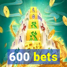 600 bets